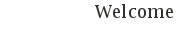 Welcome